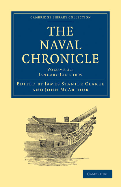 The Naval Chronicle: Volume 21, January–July 1809; Containing a General and Biographical History of the Royal Navy of the United Kingdom with a Variety of Original Papers on Nautical Subjects (Paperback / softback) 9781108018609