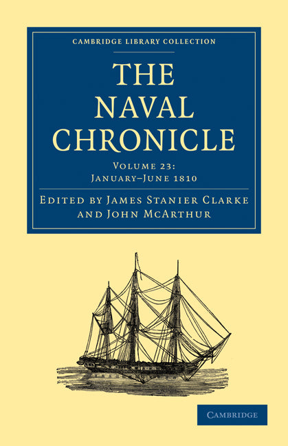 The Naval Chronicle: Volume 23, January–July 1810; Containing a General and Biographical History of the Royal Navy of the United Kingdom with a Variety of Original Papers on Nautical Subjects (Paperback / softback) 9781108018623