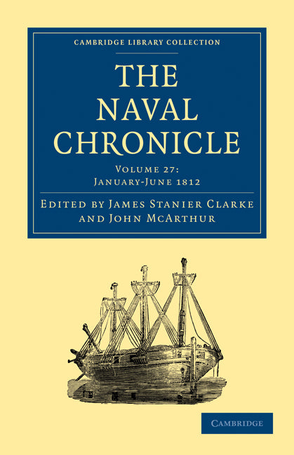 The Naval Chronicle: Volume 27, January–July 1812; Containing a General and Biographical History of the Royal Navy of the United Kingdom with a Variety of Original Papers on Nautical Subjects (Paperback / softback) 9781108018661