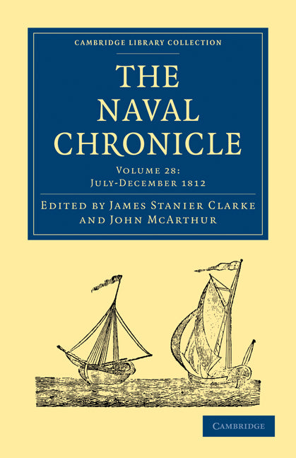 The Naval Chronicle: Volume 28, July–December 1812; Containing a General and Biographical History of the Royal Navy of the United Kingdom with a Variety of Original Papers on Nautical Subjects (Paperback / softback) 9781108018678