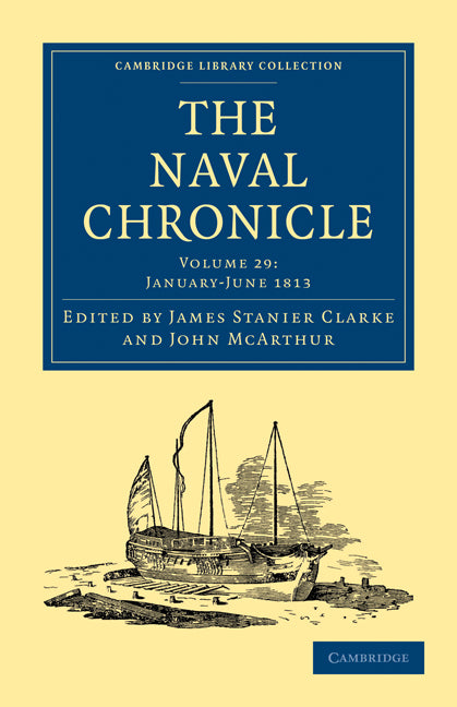 The Naval Chronicle: Volume 29, January–July 1813; Containing a General and Biographical History of the Royal Navy of the United Kingdom with a Variety of Original Papers on Nautical Subjects (Paperback / softback) 9781108018685