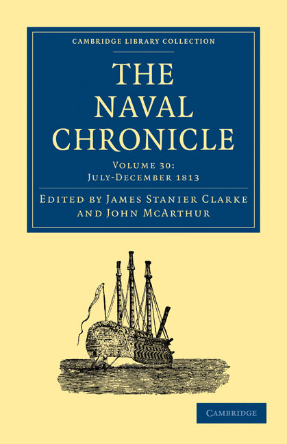 The Naval Chronicle: Volume 30, July–December 1813; Containing a General and Biographical History of the Royal Navy of the United Kingdom with a Variety of Original Papers on Nautical Subjects (Paperback / softback) 9781108018692