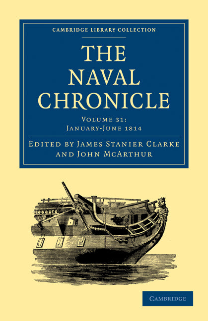 The Naval Chronicle: Volume 31, January–July 1814; Containing a General and Biographical History of the Royal Navy of the United Kingdom with a Variety of Original Papers on Nautical Subjects (Paperback / softback) 9781108018708