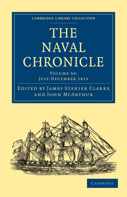 The Naval Chronicle: Volume 34, July–December 1815; Containing a General and Biographical History of the Royal Navy of the United Kingdom with a Variety of Original Papers on Nautical Subjects (Paperback / softback) 9781108018739