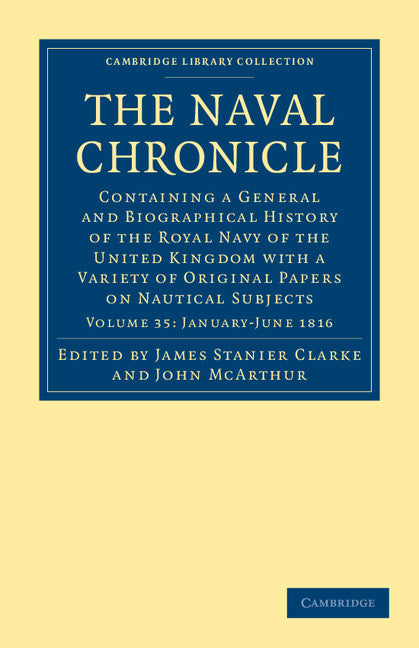 The Naval Chronicle: Volume 35, January–July 1816; Containing a General and Biographical History of the Royal Navy of the United Kingdom with a Variety of Original Papers on Nautical Subjects (Paperback / softback) 9781108018746