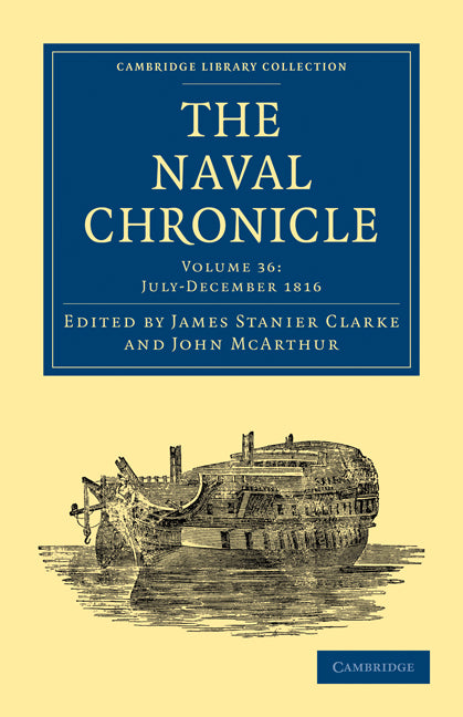 The Naval Chronicle: Volume 36, July–December 1816; Containing a General and Biographical History of the Royal Navy of the United Kingdom with a Variety of Original Papers on Nautical Subjects (Paperback / softback) 9781108018753