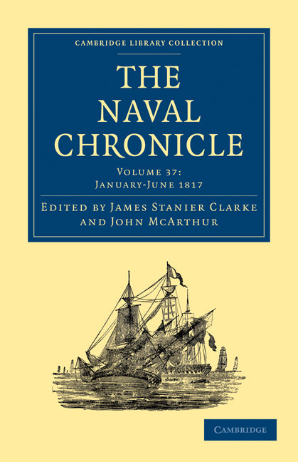 The Naval Chronicle: Volume 37, January–July 1817; Containing a General and Biographical History of the Royal Navy of the United Kingdom with a Variety of Original Papers on Nautical Subjects (Paperback / softback) 9781108018760