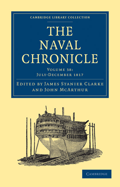 The Naval Chronicle: Volume 38, July–December 1817; Containing a General and Biographical History of the Royal Navy of the United Kingdom with a Variety of Original Papers on Nautical Subjects (Paperback / softback) 9781108018777