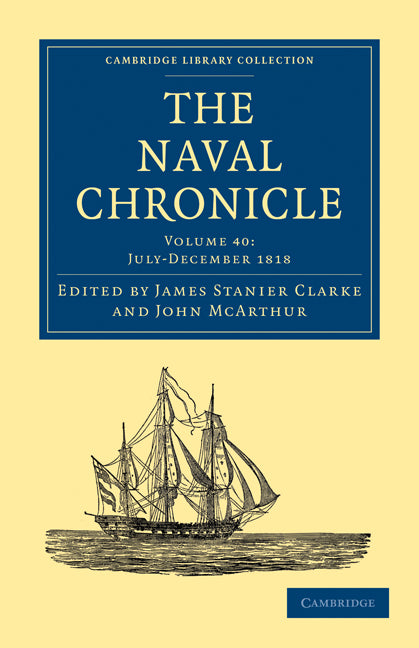 The Naval Chronicle: Volume 40, July–December 1818; Containing a General and Biographical History of the Royal Navy of the United Kingdom with a Variety of Original Papers on Nautical Subjects (Paperback / softback) 9781108018791