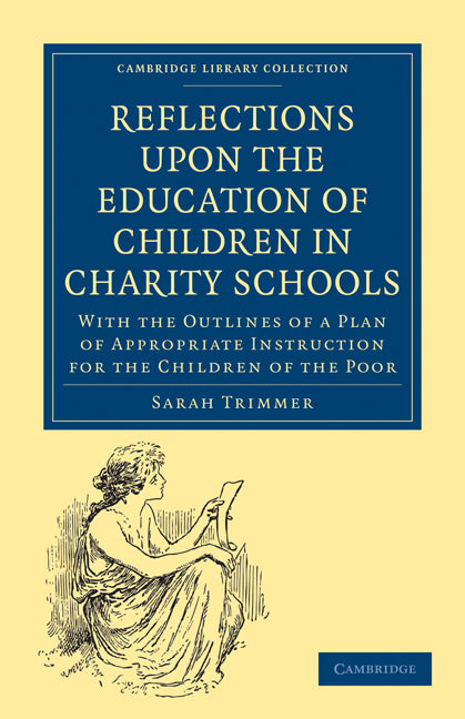 Reflections upon the Education of Children in Charity Schools; With the Outlines of a Plan of Appropriate Instruction for the Children of the Poor (Paperback / softback) 9781108018869