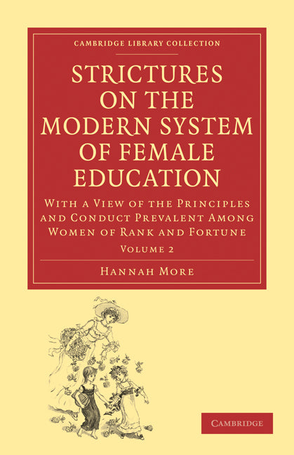 Strictures on the Modern System of Female Education; With a View of the Principles and Conduct Prevalent among Women of Rank and Fortune (Paperback / softback) 9781108018913