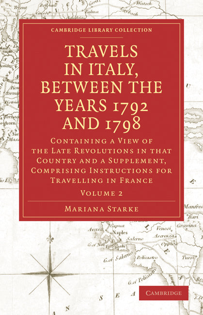 Travels in Italy, between the Years 1792 and 1798, Containing a View of the Late Revolutions in that Country; Also a Supplement, Comprising Instructions for Travelling in France (Paperback / softback) 9781108018944