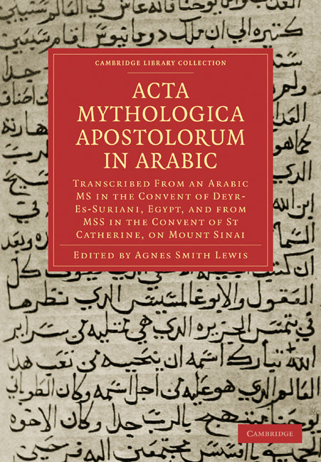 Acta Mythologica Apostolorum in Arabic; Transcribed from an Arabic MS in the Convent of Deyr-Es-Suriani, Egypt, and from MSS in the Convent of St Catherine, on Mount Sinai (Paperback / softback) 9781108018982