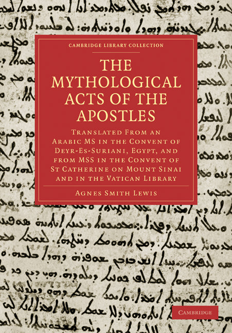 The Mythological Acts of the Apostles; Translated From an Arabic MS in the Convent of Deyr-Es-Suriani, Egypt, and from MSS in the Convent of St Catherine on Mount Sinai and in the Vatican Library (Paperback / softback) 9781108018999