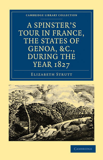 A Spinster’s Tour in France, the States of Genoa, etc., during the Year 1827 (Paperback / softback) 9781108019156