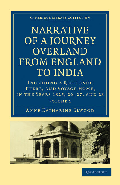 Narrative of a Journey Overland from England, by the Continent of Europe, Egypt, and the Red Sea, to India; Including a Residence There, and Voyage Home, in the Years 1825, 26, 27, and 28 (Paperback / softback) 9781108019170