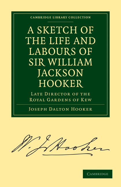 A Sketch of the Life and Labours of Sir William Jackson Hooker, K.H., D.C.L. Oxon., F.R.S., F.L.S., etc.; Late Director of the Royal Gardens of Kew (Paperback / softback) 9781108019323