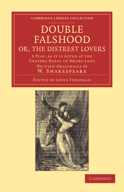 Double Falshood; or, The Distrest Lovers; A Play, as it is Now Acted at the Theatre Royal in Covent-Garden, Written Originally by W. Shakespeare (Paperback / softback) 9781108019521