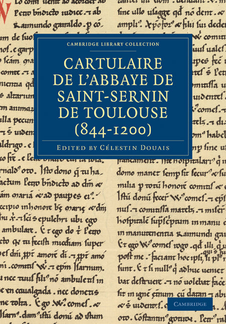 Cartulaire de l'Abbaye de Saint-Sernin de Toulouse (844–1200) (Paperback / softback) 9781108019859