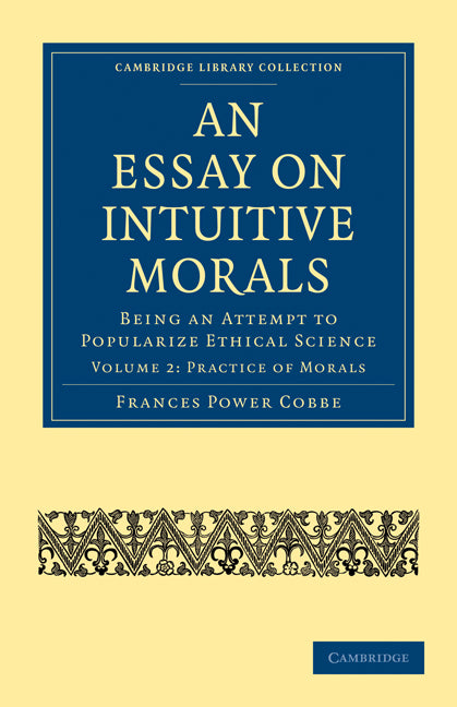 An Essay on Intuitive Morals; Being an Attempt to Popularize Ethical Science (Paperback / softback) 9781108020275