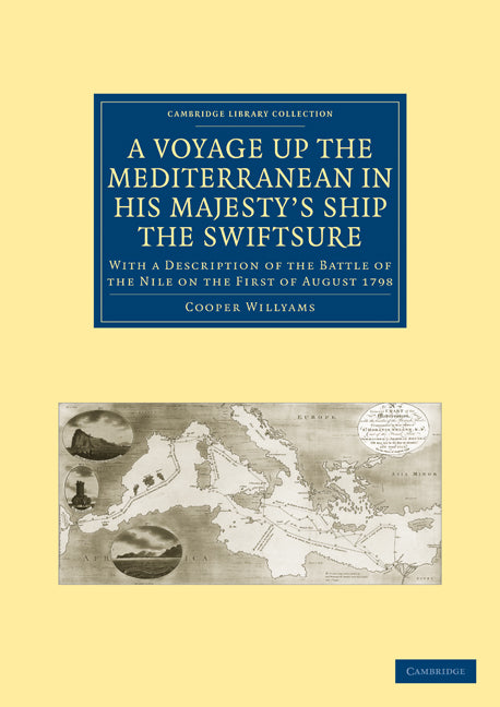 A Voyage up the Mediterranean in His Majesty’s Ship the Swiftsure; With a Description of the Battle of the Nile on the First of August 1798 (Paperback / softback) 9781108020466