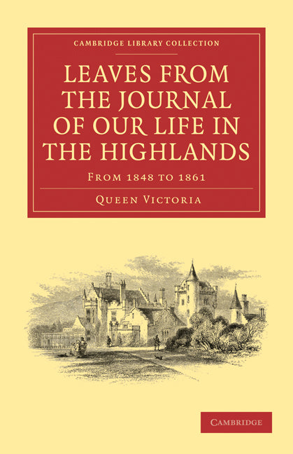 Leaves from the Journal of Our Life in the Highlands, from 1848 to 1861 (Paperback / softback) 9781108020671