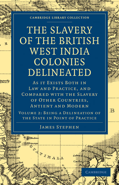 The Slavery of the British West India Colonies Delineated; As it Exists Both in Law and Practice, and Compared with the Slavery of Other Countries, Antient and Modern (Paperback / softback) 9781108020831