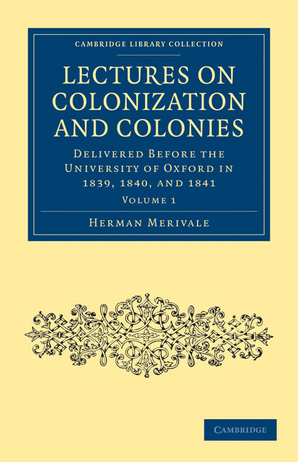 Lectures on Colonization and Colonies: Volume 1; Delivered before the University of Oxford in 1839, 1840, and 1841 (Paperback / softback) 9781108020930