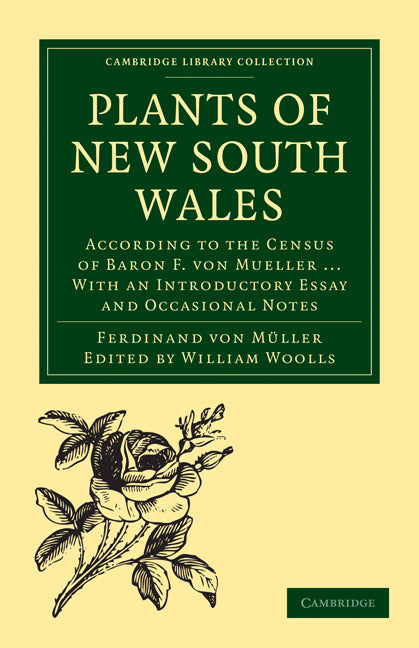 Plants of New South Wales; According to the Census of Baron F. von Mueller ... With an Introductory Essay and Occasional Notes (Paperback / softback) 9781108021050