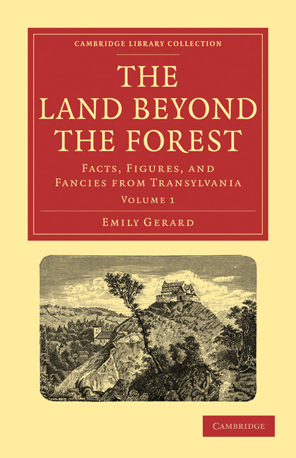 The Land Beyond the Forest; Facts, Figures, and Fancies from Transylvania (Paperback / softback) 9781108021609