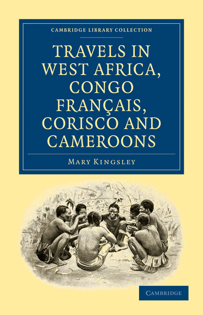 Travels in West Africa, Congo Français, Corisco and Cameroons (Paperback / softback) 9781108022002