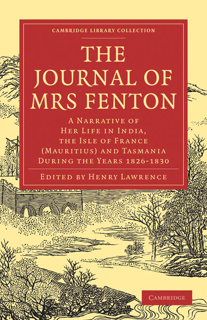 The Journal of Mrs Fenton; A Narrative of Her Life in India, the Isle of France (Mauritius) and Tasmania During the Years 1826–1830 (Paperback / softback) 9781108022026