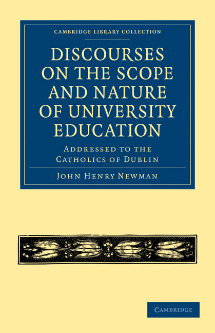 Discourses on the Scope and Nature of University Education; Addressed to the Catholics of Dublin (Paperback / softback) 9781108022057