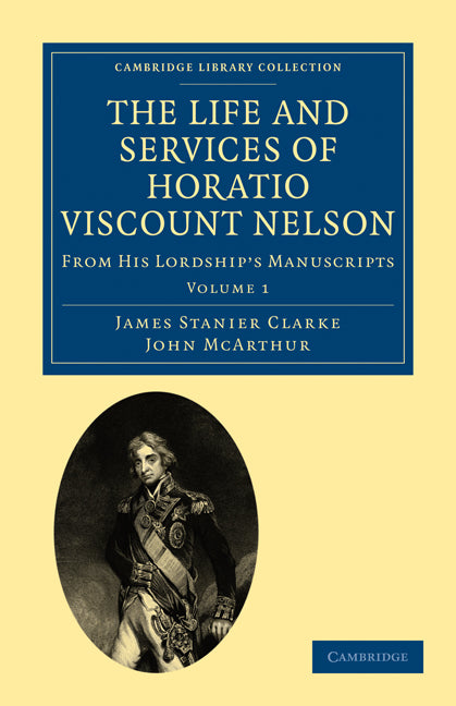 The Life and Services of Horatio Viscount Nelson; From His Lordship’s Manuscripts (Paperback / softback) 9781108022163