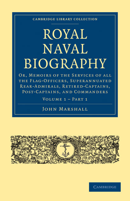 Royal Naval Biography; Or, Memoirs of the Services of All the Flag-Officers, Superannuated Rear-Admirals, Retired-Captains, Post-Captains, and Commanders (Paperback / softback) 9781108022644