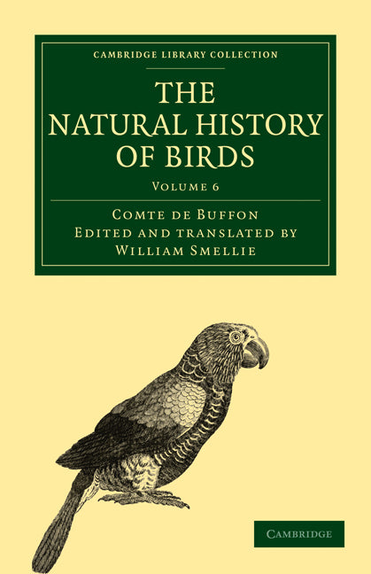 The Natural History of Birds; From the French of the Count de Buffon; Illustrated with Engravings, and a Preface, Notes, and Additions, by the Translator (Paperback / softback) 9781108023030