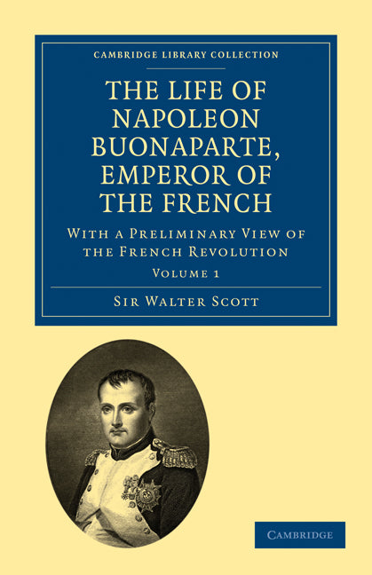 The Life of Napoleon Buonaparte, Emperor of the French; With a Preliminary View of the French Revolution (Paperback / softback) 9781108023139