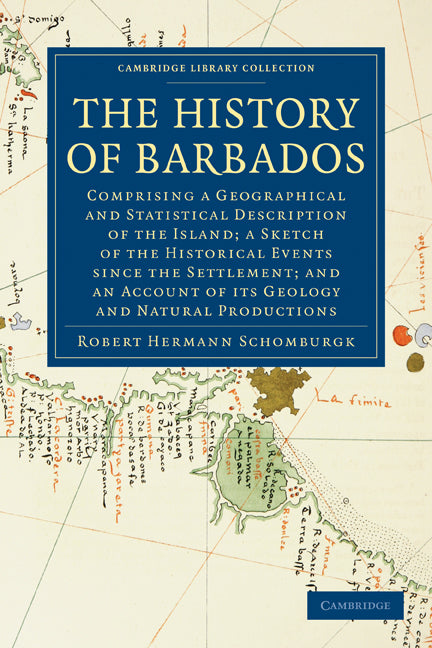 The History of Barbados; Comprising a Geographical and Statistical Description of the Island; a Sketch of the Historical Events since the Settlement; and an Account of its Geology and Natural Productions (Paperback / softback) 9781108023313