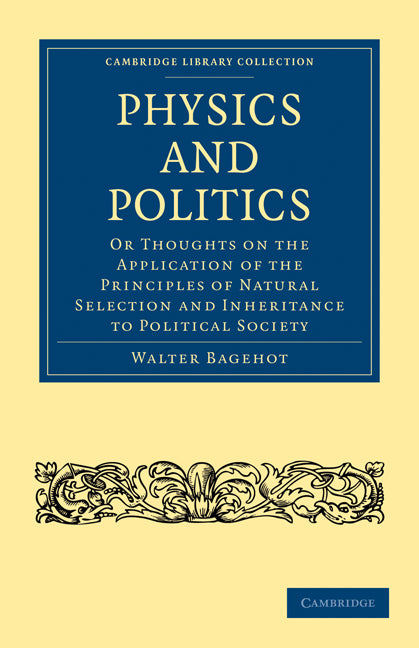 Physics and Politics; Or Thoughts on the Application of the Principles of Natural Selection and Inheritance to Political Society (Paperback / softback) 9781108023542