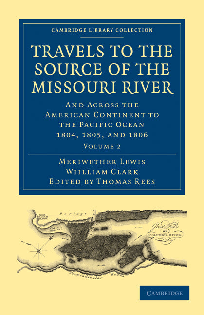 Travels to the Source of the Missouri River; And Across the American Continent to the Pacific Ocean 1804, 1805, and 1806 (Paperback / softback) 9781108023795