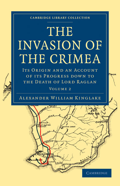 The Invasion of the Crimea; Its Origin and an Account of its Progress Down to the Death of Lord Raglan (Paperback / softback) 9781108023924