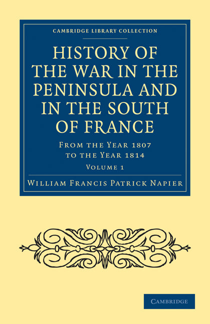 History of the War in the Peninsula and in the South of France; From the Year 1807 to the Year 1814 (Paperback / softback) 9781108024181