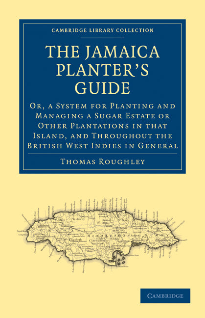 The Jamaica Planter’s Guide; Or, a System for Planting and Managing a Sugar Estate or Other Plantations in that Island, and Throughout the British West Indies in General (Paperback / softback) 9781108024303