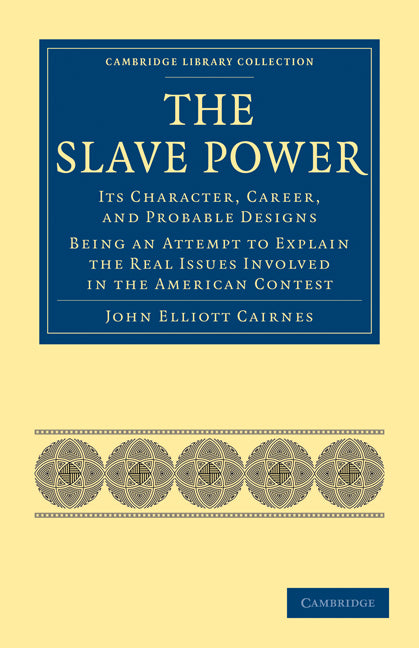 The Slave Power: Its Character, Career, and Probable Designs; Being an Attempt to Explain the Real Issues Involved in the American Contest (Paperback / softback) 9781108024334