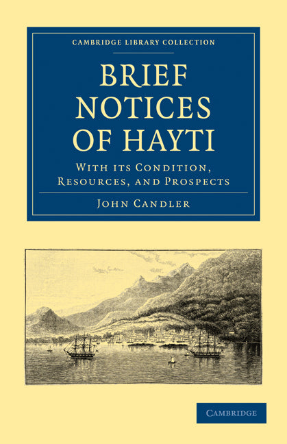 Brief Notices of Hayti; With its Condition, Resources, and Prospects (Paperback / softback) 9781108024389