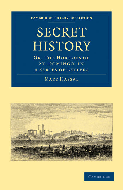 Secret History; Or, the Horrors of St. Domingo, in a Series of Letters (Paperback / softback) 9781108024433
