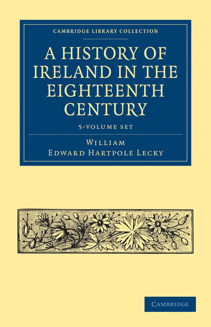 A History of Ireland in the Eighteenth Century 5 Volume Paperback Set (Multiple-component retail product) 9781108024495