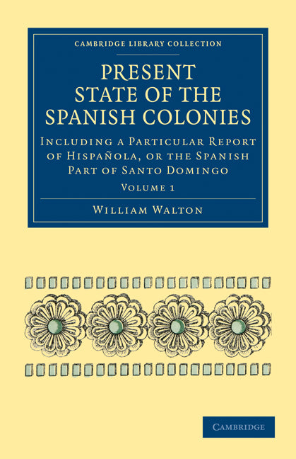 Present State of the Spanish Colonies; Including a Particular Report of Hispañola, or the Spanish Part of Santo Domingo (Paperback / softback) 9781108024594