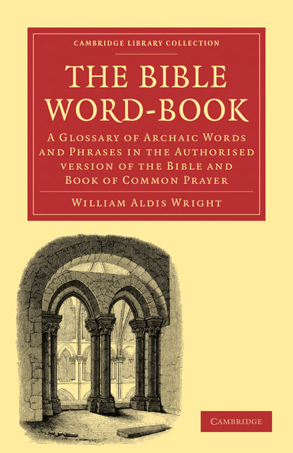 The Bible Word-Book; A Glossary of Archaic Words and Phrases in the Authorised Version of the Bible and Book of Common Prayer (Paperback / softback) 9781108024648