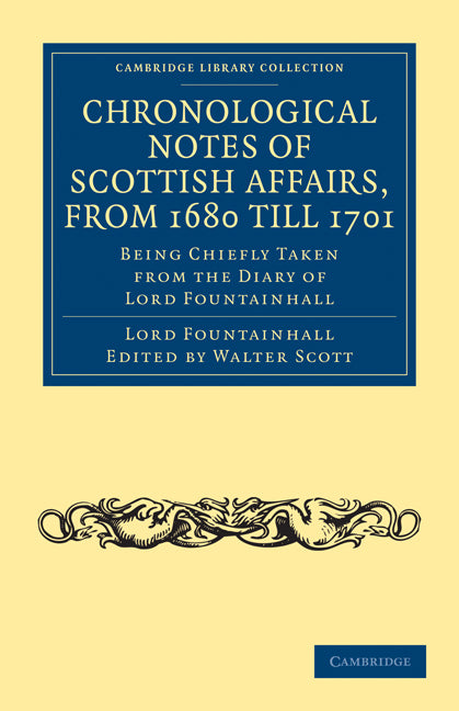 Chronological Notes of Scottish Affairs, from 1680 till 1701; Being Chiefly Taken from the Diary of Lord Fountainhall (Paperback / softback) 9781108024860